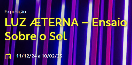 Exposição: “Luz Æterna – Ensaio Sobre o Sol”. Entre os dias 11 de dezembro e 10 de fevereiro, o CCBB BH recebe a exposição